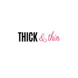 Thick & Thin