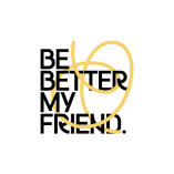 Be Better My Friend